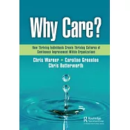 Why Care?: How Thriving Individuals Create Thriving Cultures of Continuous Improvement Within Organizations