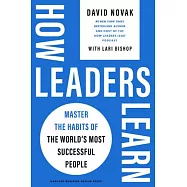 How Leaders Learn: Master the Habits of the World&rsquo;s Most Successful People
