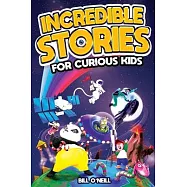 Incredible Stories for Curious Kids: A Fascinating Collection of Unbelievable True Tales to Inspire & Amaze Young Readers