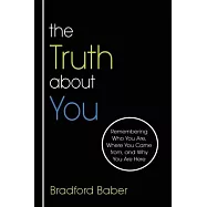 The Truth about You: Remembering Who You Are, Where You Came from, and Why You Are Here