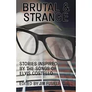 Brutal & Strange: Stories Inspired by the Songs of Elvis Costello