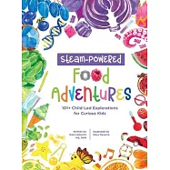 STEAM-Powered Food Adventures: 101+ Child-Led Explorations for Curious Kids