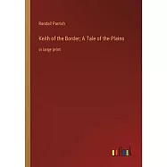 Keith of the Border; A Tale of the Plains: in large print