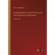 An Englishwoman in Utah; The Story of A Life&rsquo;s Experience in Mormonism: in large print