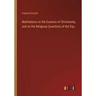 Meditations on the Essence of Christianity, and on the Religious Questions of the Day