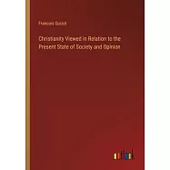 Christianity Viewed in Relation to the Present State of Society and Opinion