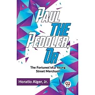Paul The Peddler, Or The Fortunes Of A Young Street Merchant