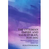 The Ottoman Empire and Safavid Iran, 1639-1682: Diplomacy and Borderlands in the Early Modern Middle East