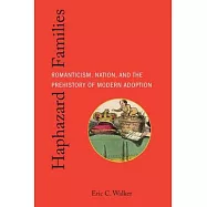 Haphazard Families: Romanticism, Nation, and the Prehistory of Modern Adoption
