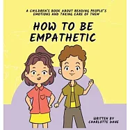 How To Be Empathetic: A Children’s Book About Reading People’s Emotions and Taking Care of Them