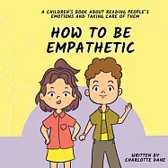 How To Be Empathetic: A Children’s Book About Reading People’s Emotions and Taking Care of Them