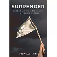 Surrender: Being a Man Who Has the Courage to Live Beyond His Fears