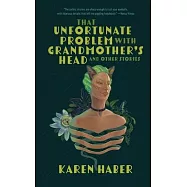 The Unfortunate Problem with Grandmother&rsquo;s Head and Other Stories