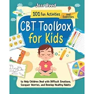 CBT Toolbox for Kids: 101 Fun Activities and Exercises to Help Children Deal with Difficult Emotions, Conquer Worries