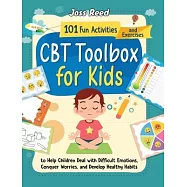 CBT Toolbox for Kids: 101 Fun Activities and Exercises to Help Children Deal with Difficult Emotions, Conquer Worries