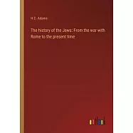 The history of the Jews: From the war with Rome to the present time