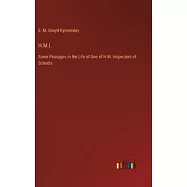 H.M.I.: Some Passages in the Life of One of H.M. Inspectors of Schools