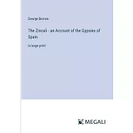 The Zincali - an Account of the Gypsies of Spain: in large print