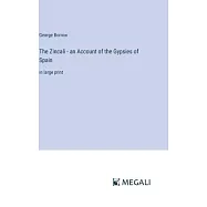 The Zincali - an Account of the Gypsies of Spain: in large print