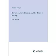 On Heroes, Hero-Worship, and the Heroic in History: in large print