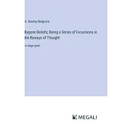 Bygone Beliefs; Being a Series of Excursions in the Byways of Thought: in large print