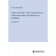 Letters to His Son, 1746-47; On the Fine Art of Becoming a Man of the World and a Gentleman: in large print