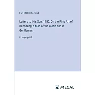 Letters to His Son, 1750; On the Fine Art of Becoming a Man of the World and a Gentleman: in large print