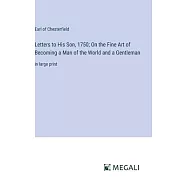 Letters to His Son, 1750; On the Fine Art of Becoming a Man of the World and a Gentleman: in large print