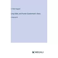 Long Odds; and Hunter Quatermain&rsquo;s Story: in large print
