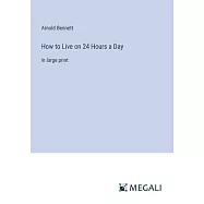 How to Live on 24 Hours a Day: in large print