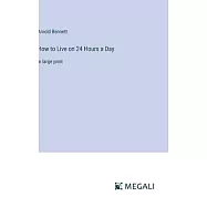 How to Live on 24 Hours a Day: in large print