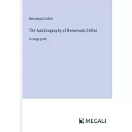 The Autobiography of Benvenuto Cellini: in large print