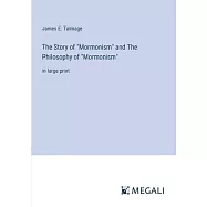 The Story of "Mormonism" and The Philosophy of "Mormonism": in large print