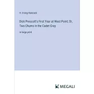 Dick Prescott’s First Year at West Point; Or, Two Chums in the Cadet Gray: in large print