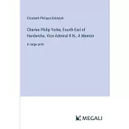 Charles Philip Yorke, Fourth Earl of Hardwicke, Vice-Admiral R.N.; A Memoir: in large print
