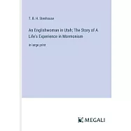 An Englishwoman in Utah; The Story of A Life&rsquo;s Experience in Mormonism: in large print