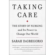 Taking Care: The Story of Nursing and Its Power to Change Our World