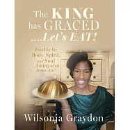 The KING has GRACED....Let’s EAT!: Food for the Body, Spirit, and Soul...Eating what Jesus Ate!