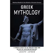 Greek Mythology: Mythical Beasts & the Beliefs of Ancient Greece (A Concise Guide to the Ancient Gods and Beliefs of
