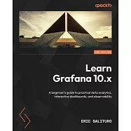 Learn Grafana 10.x - Second Edition: A beginner’s guide to practical data analytics, interactive dashboards, and
