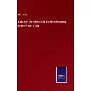 Essay on the Insects and Diseases Injurious to the Wheat Crops