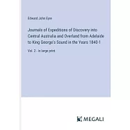 Journals of Expeditions of Discovery into Central Australia and Overland from Adelaide to King George’s Sound in the