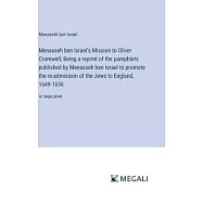 Menasseh ben Israel’s Mission to Oliver Cromwell; Being a reprint of the pamphlets published by Menasseh ben Israel to