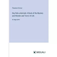 Hey Rub-a-dub-dub; A Book of the Mystery and Wonder and Terror of Life: in large print