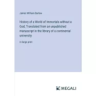 History of a World of Immortals without a God; Translated from an unpublished manuscript in the library of a