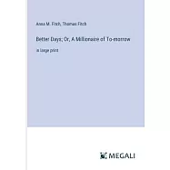 Better Days; Or, A Millionaire of To-morrow: in large print