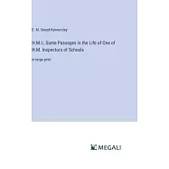 H.M.I.; Some Passages in the Life of One of H.M. Inspectors of Schools: in large print