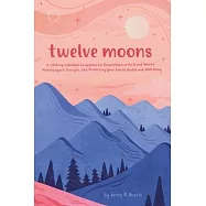 Twelve Moons: A Lifelong Calendar Companion for Generations of Girls and Women: Making Space, Tuning In, and Protecting