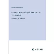 Passages from the English Notebooks; In Two Volumes: Volume 1 - in large print