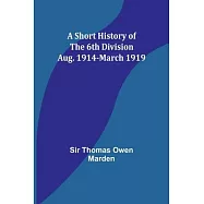 A Short History of the 6th Division: Aug. 1914-March 1919